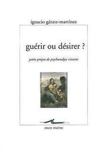 Ignacio Gatate-Martinez - Guérir ou désirer?