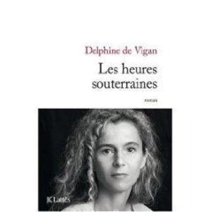 DELPHINE DE VIGAN  - LES HEURES SOUTERRAINES   